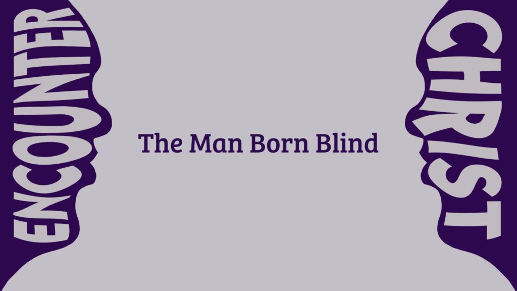 Encounter Christ - The Man Born Blind